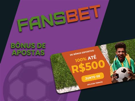 fansbet bonus - FansBet Brasil: É Confiável? Cadastro e Bônus de R$500